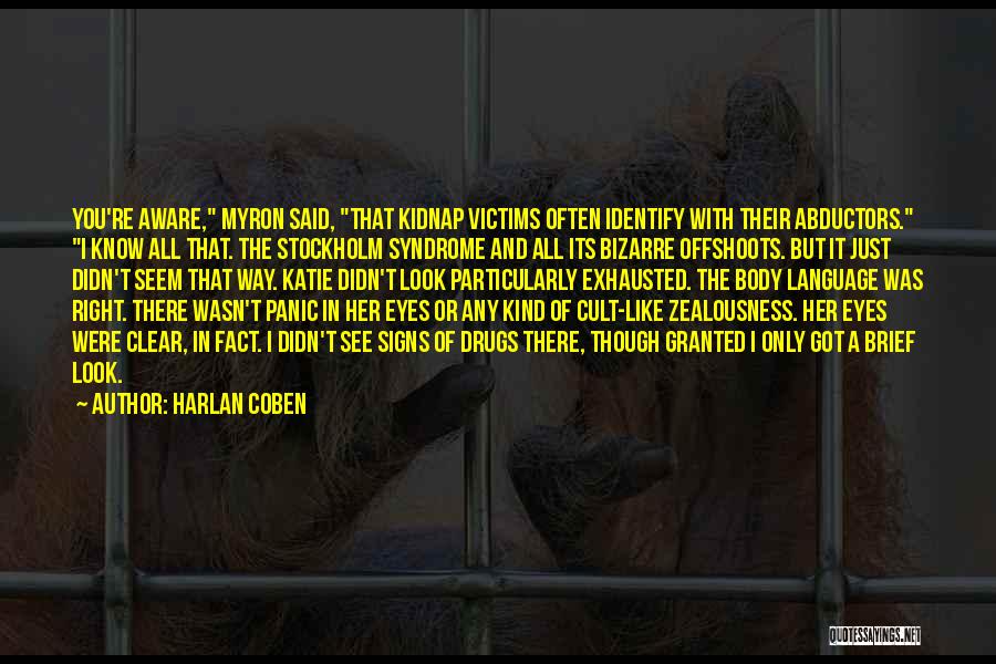 Harlan Coben Quotes: You're Aware, Myron Said, That Kidnap Victims Often Identify With Their Abductors. I Know All That. The Stockholm Syndrome And