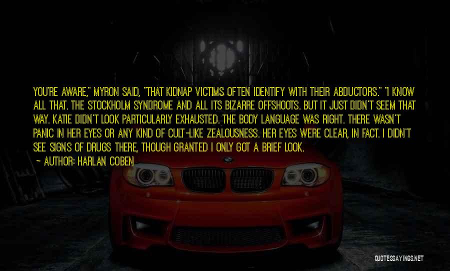 Harlan Coben Quotes: You're Aware, Myron Said, That Kidnap Victims Often Identify With Their Abductors. I Know All That. The Stockholm Syndrome And