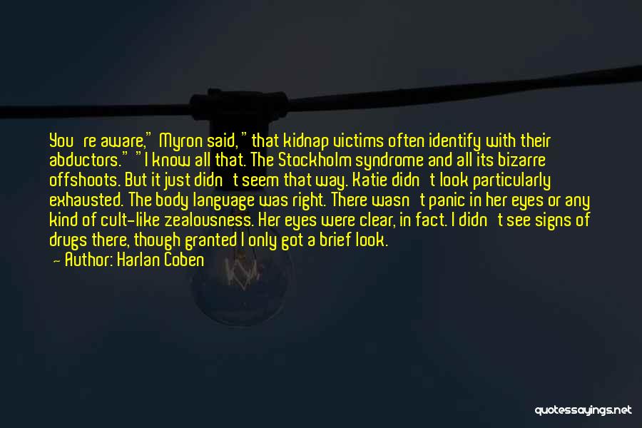 Harlan Coben Quotes: You're Aware, Myron Said, That Kidnap Victims Often Identify With Their Abductors. I Know All That. The Stockholm Syndrome And