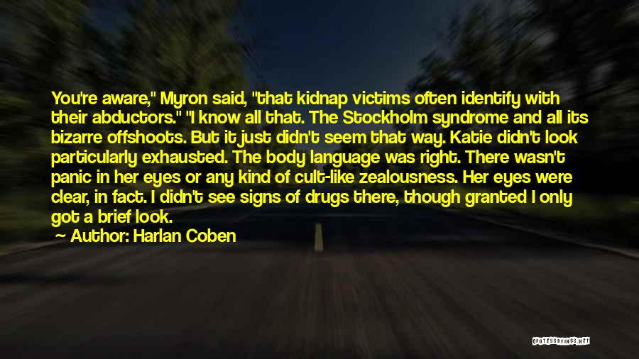 Harlan Coben Quotes: You're Aware, Myron Said, That Kidnap Victims Often Identify With Their Abductors. I Know All That. The Stockholm Syndrome And