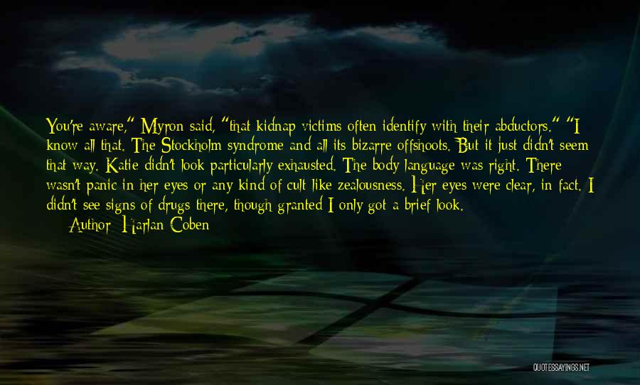 Harlan Coben Quotes: You're Aware, Myron Said, That Kidnap Victims Often Identify With Their Abductors. I Know All That. The Stockholm Syndrome And