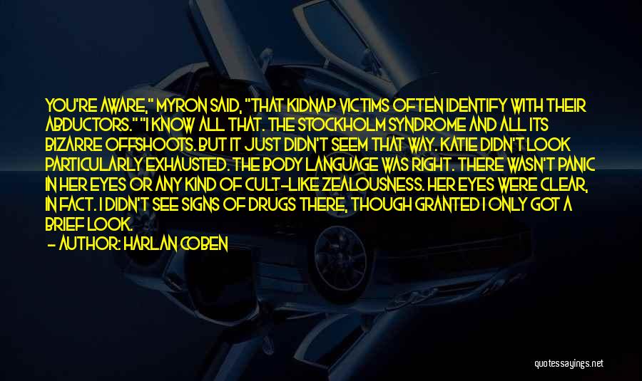 Harlan Coben Quotes: You're Aware, Myron Said, That Kidnap Victims Often Identify With Their Abductors. I Know All That. The Stockholm Syndrome And