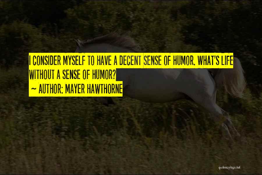 Mayer Hawthorne Quotes: I Consider Myself To Have A Decent Sense Of Humor. What's Life Without A Sense Of Humor?