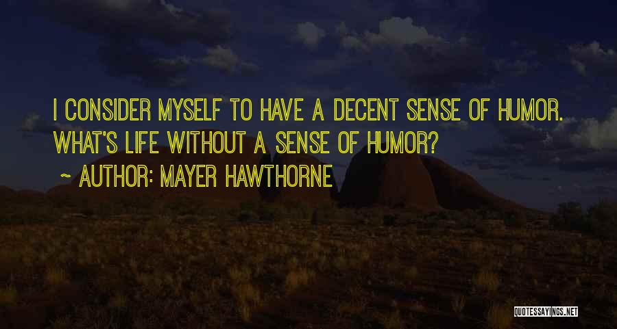 Mayer Hawthorne Quotes: I Consider Myself To Have A Decent Sense Of Humor. What's Life Without A Sense Of Humor?