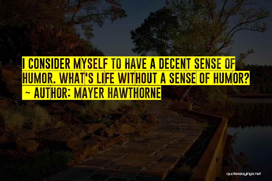 Mayer Hawthorne Quotes: I Consider Myself To Have A Decent Sense Of Humor. What's Life Without A Sense Of Humor?