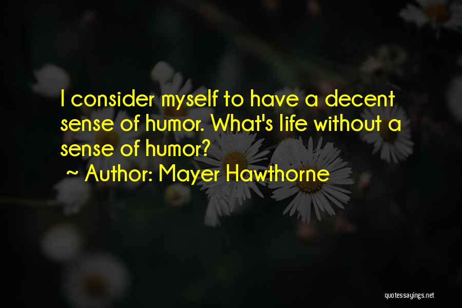 Mayer Hawthorne Quotes: I Consider Myself To Have A Decent Sense Of Humor. What's Life Without A Sense Of Humor?