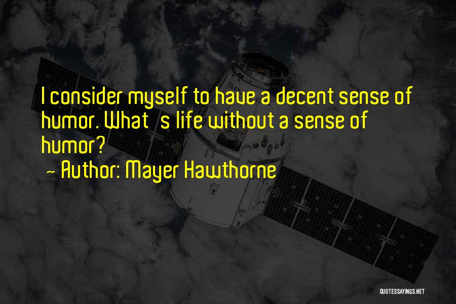 Mayer Hawthorne Quotes: I Consider Myself To Have A Decent Sense Of Humor. What's Life Without A Sense Of Humor?