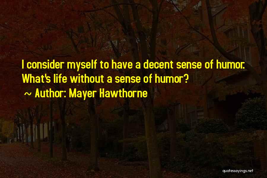 Mayer Hawthorne Quotes: I Consider Myself To Have A Decent Sense Of Humor. What's Life Without A Sense Of Humor?