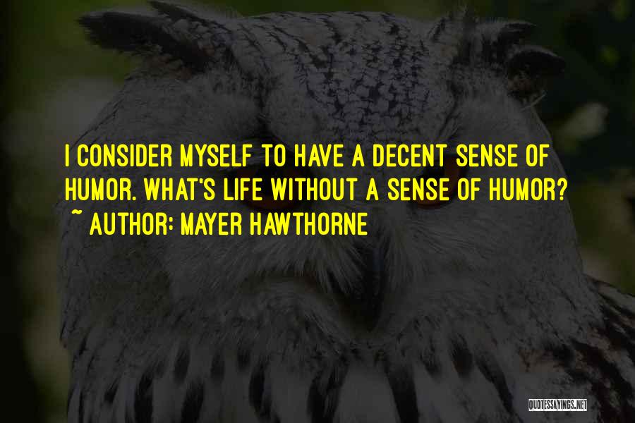 Mayer Hawthorne Quotes: I Consider Myself To Have A Decent Sense Of Humor. What's Life Without A Sense Of Humor?