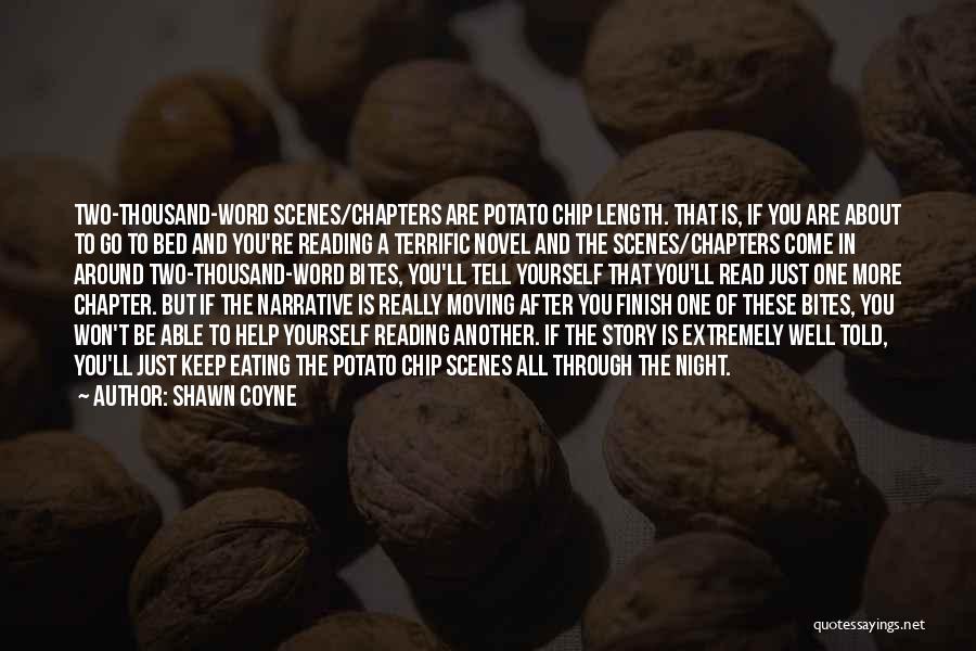 Shawn Coyne Quotes: Two-thousand-word Scenes/chapters Are Potato Chip Length. That Is, If You Are About To Go To Bed And You're Reading A