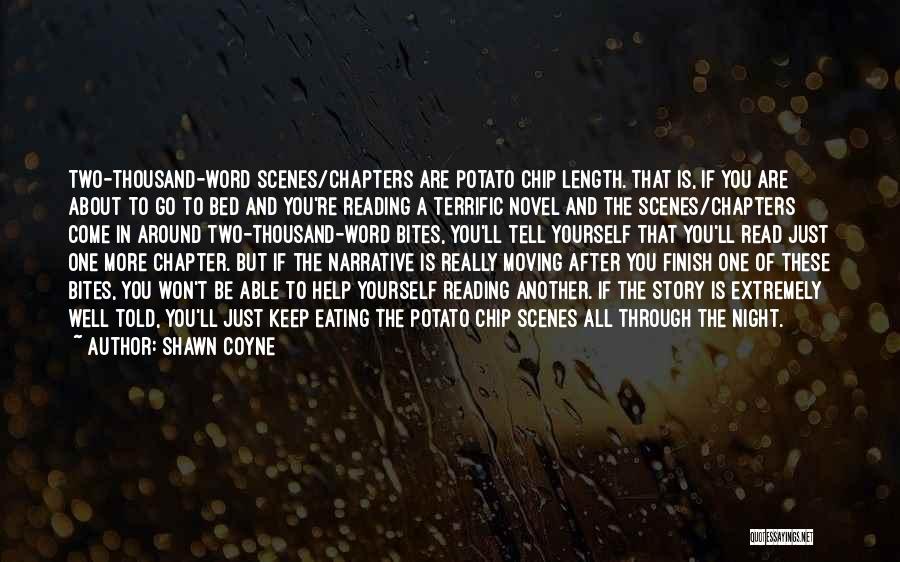 Shawn Coyne Quotes: Two-thousand-word Scenes/chapters Are Potato Chip Length. That Is, If You Are About To Go To Bed And You're Reading A