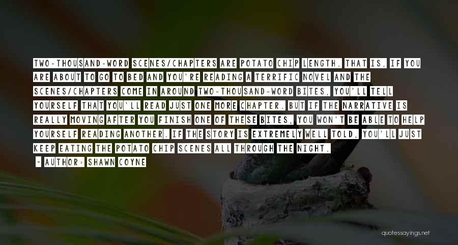 Shawn Coyne Quotes: Two-thousand-word Scenes/chapters Are Potato Chip Length. That Is, If You Are About To Go To Bed And You're Reading A