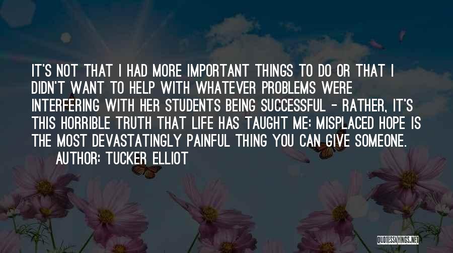 Tucker Elliot Quotes: It's Not That I Had More Important Things To Do Or That I Didn't Want To Help With Whatever Problems