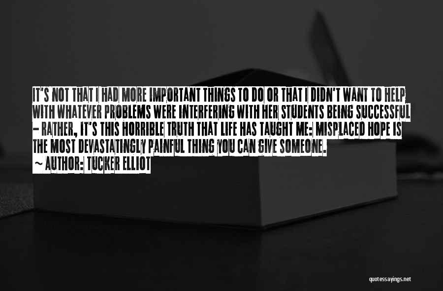 Tucker Elliot Quotes: It's Not That I Had More Important Things To Do Or That I Didn't Want To Help With Whatever Problems