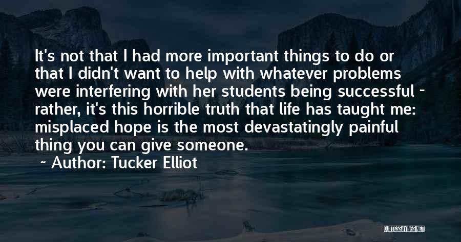 Tucker Elliot Quotes: It's Not That I Had More Important Things To Do Or That I Didn't Want To Help With Whatever Problems