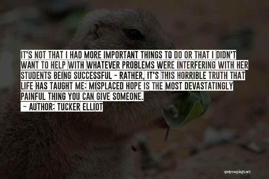 Tucker Elliot Quotes: It's Not That I Had More Important Things To Do Or That I Didn't Want To Help With Whatever Problems