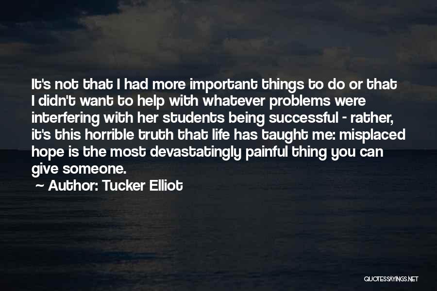 Tucker Elliot Quotes: It's Not That I Had More Important Things To Do Or That I Didn't Want To Help With Whatever Problems