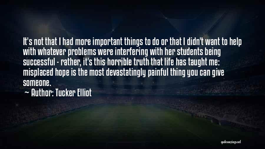 Tucker Elliot Quotes: It's Not That I Had More Important Things To Do Or That I Didn't Want To Help With Whatever Problems