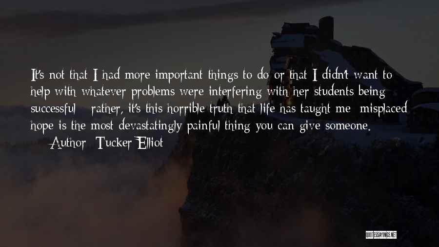 Tucker Elliot Quotes: It's Not That I Had More Important Things To Do Or That I Didn't Want To Help With Whatever Problems