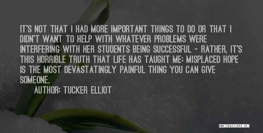 Tucker Elliot Quotes: It's Not That I Had More Important Things To Do Or That I Didn't Want To Help With Whatever Problems