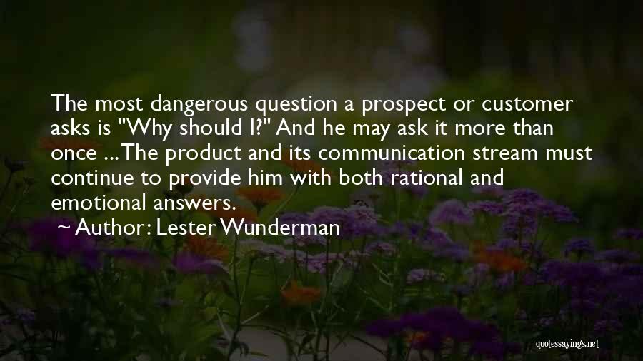 Lester Wunderman Quotes: The Most Dangerous Question A Prospect Or Customer Asks Is Why Should I? And He May Ask It More Than