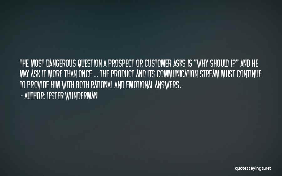 Lester Wunderman Quotes: The Most Dangerous Question A Prospect Or Customer Asks Is Why Should I? And He May Ask It More Than