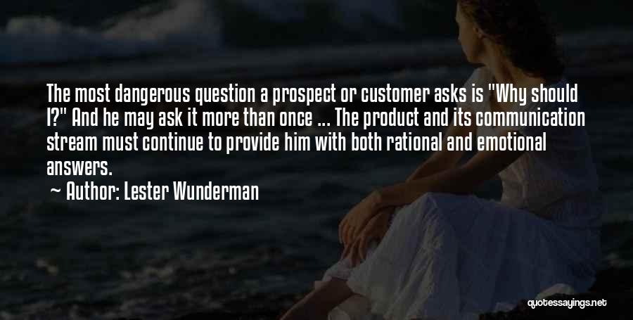 Lester Wunderman Quotes: The Most Dangerous Question A Prospect Or Customer Asks Is Why Should I? And He May Ask It More Than