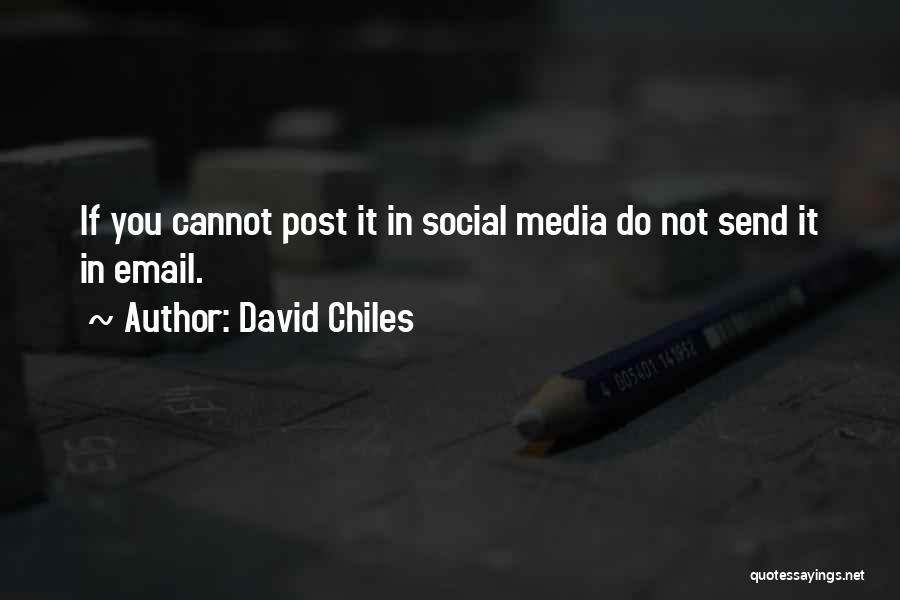 David Chiles Quotes: If You Cannot Post It In Social Media Do Not Send It In Email.