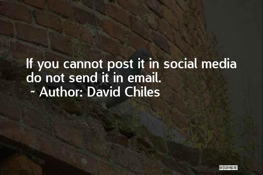 David Chiles Quotes: If You Cannot Post It In Social Media Do Not Send It In Email.