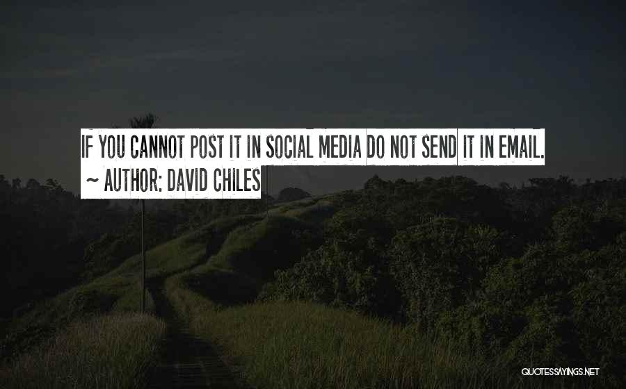 David Chiles Quotes: If You Cannot Post It In Social Media Do Not Send It In Email.