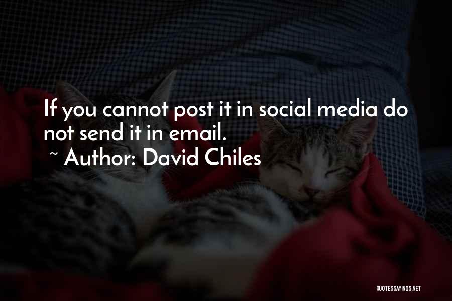 David Chiles Quotes: If You Cannot Post It In Social Media Do Not Send It In Email.