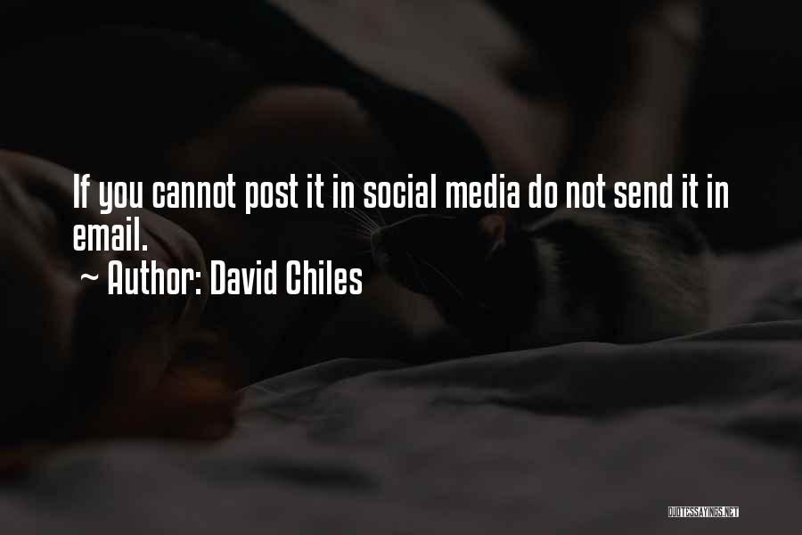 David Chiles Quotes: If You Cannot Post It In Social Media Do Not Send It In Email.