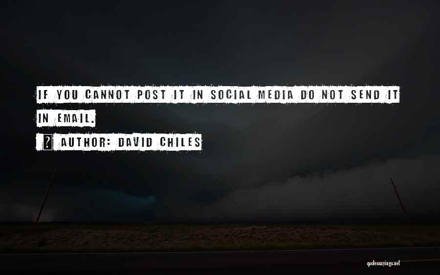 David Chiles Quotes: If You Cannot Post It In Social Media Do Not Send It In Email.