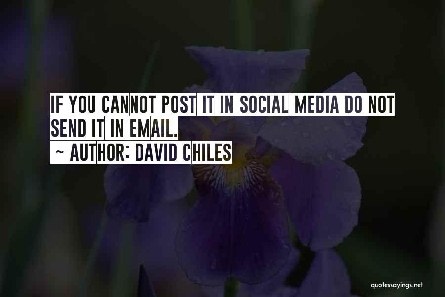 David Chiles Quotes: If You Cannot Post It In Social Media Do Not Send It In Email.