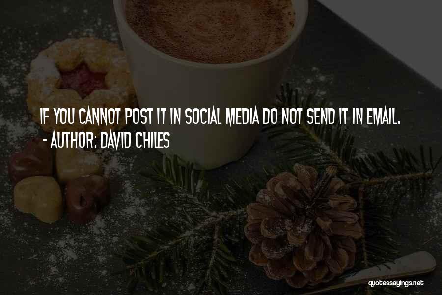 David Chiles Quotes: If You Cannot Post It In Social Media Do Not Send It In Email.