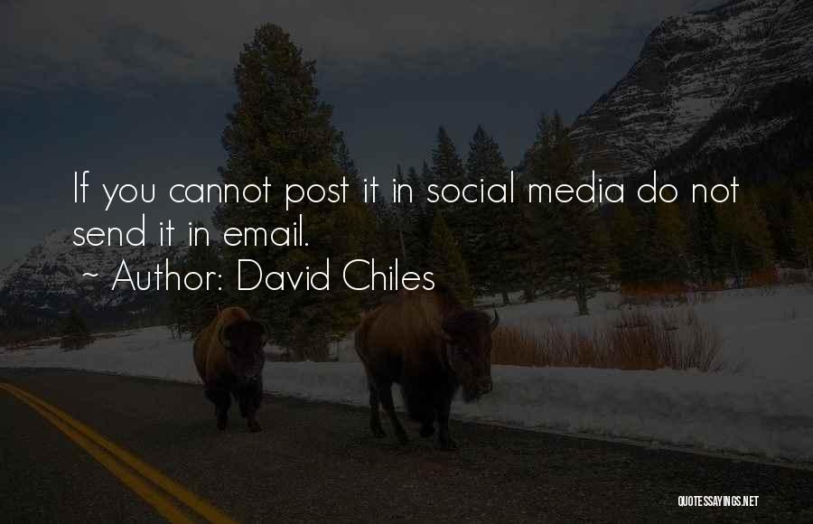 David Chiles Quotes: If You Cannot Post It In Social Media Do Not Send It In Email.