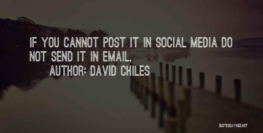 David Chiles Quotes: If You Cannot Post It In Social Media Do Not Send It In Email.