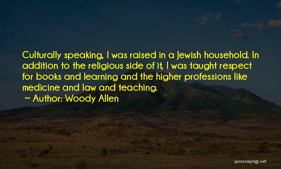 Woody Allen Quotes: Culturally Speaking, I Was Raised In A Jewish Household. In Addition To The Religious Side Of It, I Was Taught