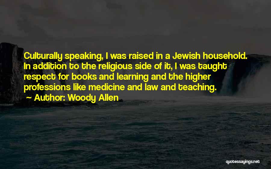 Woody Allen Quotes: Culturally Speaking, I Was Raised In A Jewish Household. In Addition To The Religious Side Of It, I Was Taught