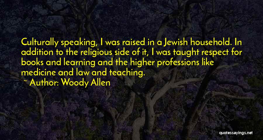 Woody Allen Quotes: Culturally Speaking, I Was Raised In A Jewish Household. In Addition To The Religious Side Of It, I Was Taught