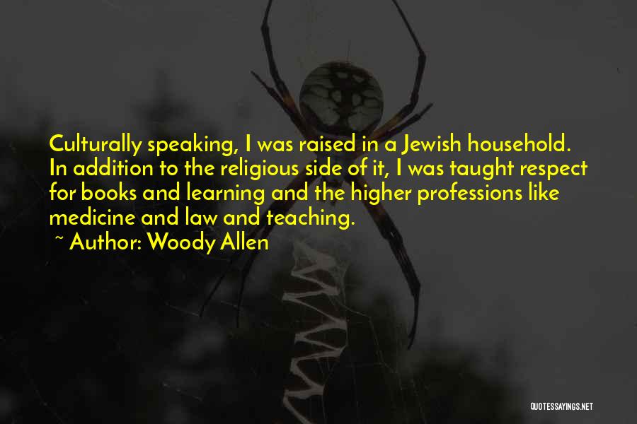 Woody Allen Quotes: Culturally Speaking, I Was Raised In A Jewish Household. In Addition To The Religious Side Of It, I Was Taught