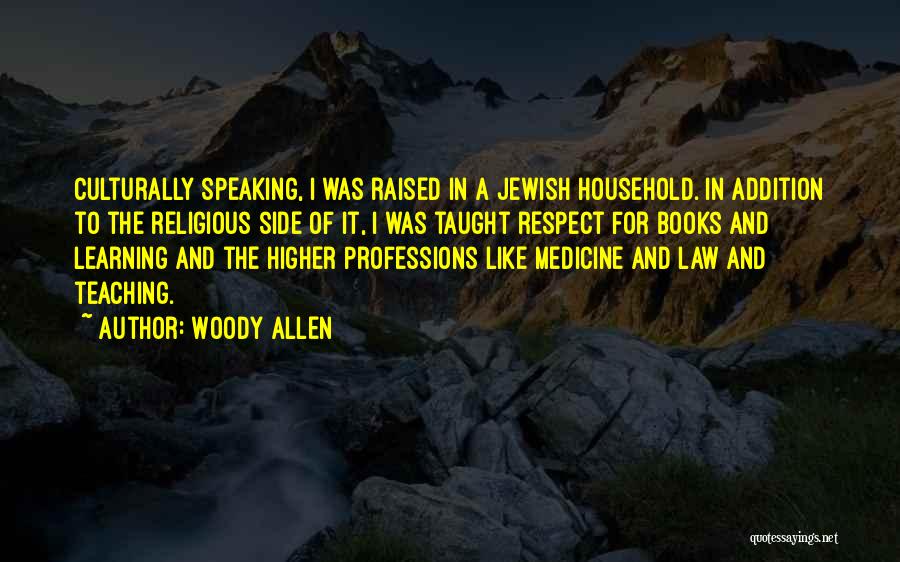 Woody Allen Quotes: Culturally Speaking, I Was Raised In A Jewish Household. In Addition To The Religious Side Of It, I Was Taught