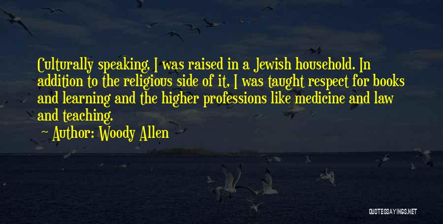 Woody Allen Quotes: Culturally Speaking, I Was Raised In A Jewish Household. In Addition To The Religious Side Of It, I Was Taught