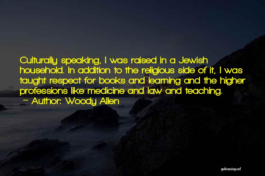 Woody Allen Quotes: Culturally Speaking, I Was Raised In A Jewish Household. In Addition To The Religious Side Of It, I Was Taught