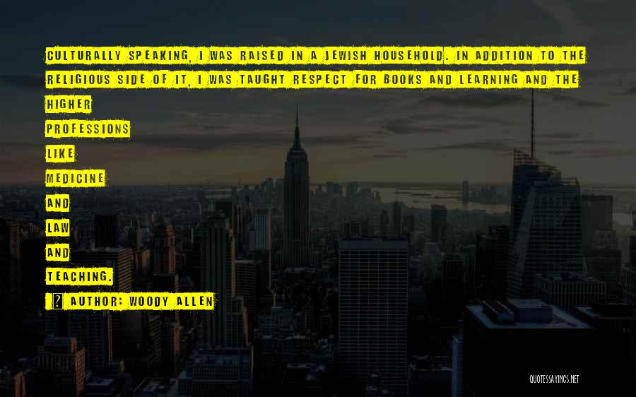 Woody Allen Quotes: Culturally Speaking, I Was Raised In A Jewish Household. In Addition To The Religious Side Of It, I Was Taught