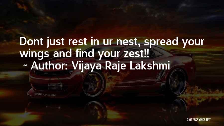 Vijaya Raje Lakshmi Quotes: Dont Just Rest In Ur Nest, Spread Your Wings And Find Your Zest!!