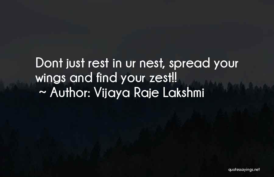 Vijaya Raje Lakshmi Quotes: Dont Just Rest In Ur Nest, Spread Your Wings And Find Your Zest!!