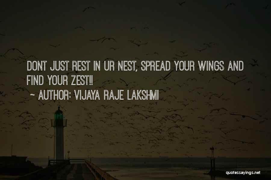 Vijaya Raje Lakshmi Quotes: Dont Just Rest In Ur Nest, Spread Your Wings And Find Your Zest!!