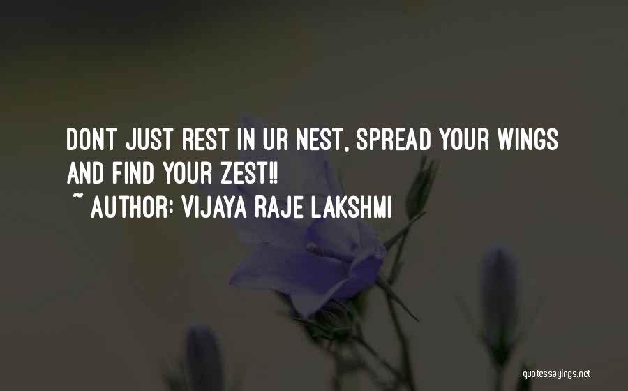 Vijaya Raje Lakshmi Quotes: Dont Just Rest In Ur Nest, Spread Your Wings And Find Your Zest!!