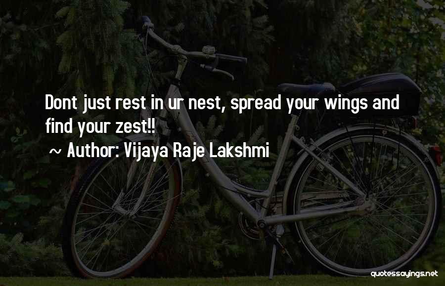 Vijaya Raje Lakshmi Quotes: Dont Just Rest In Ur Nest, Spread Your Wings And Find Your Zest!!